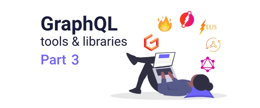 GraphQL tools & libraries - Part 3