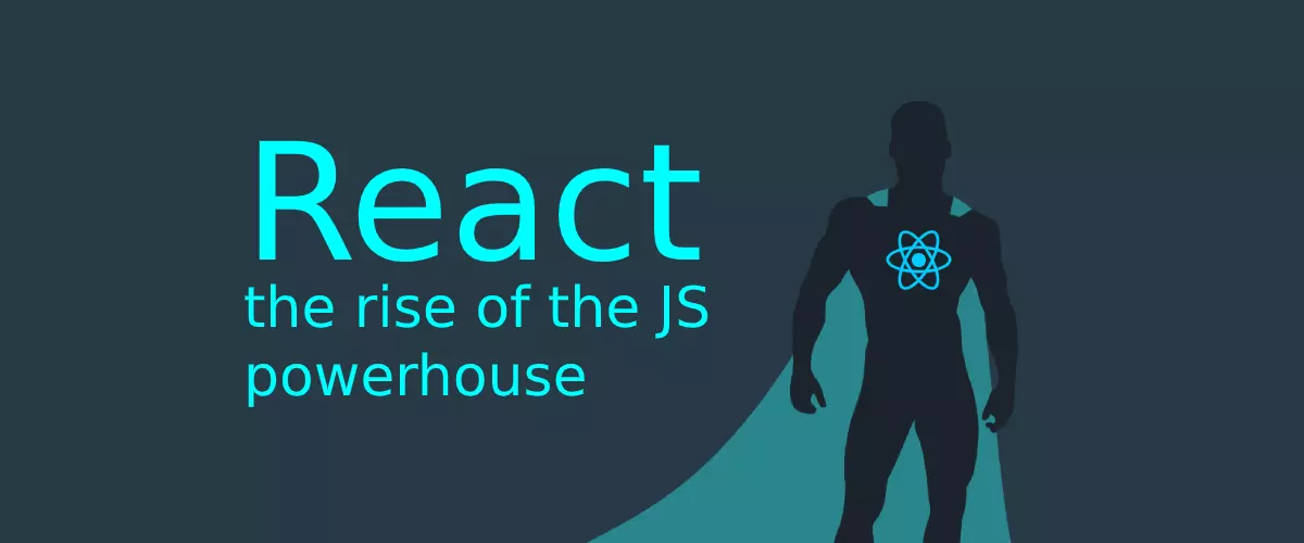 React - the rise of the JavaScript powerhouse