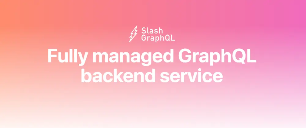Slash GraphQL - a fully managed GraphQL backend service