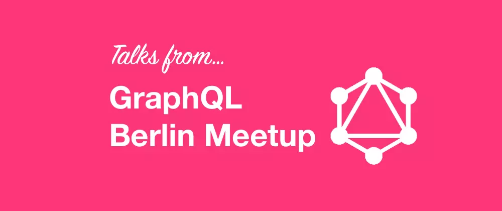 Inspiring talks from GraphQL Berlin Meetup